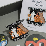 SUPA LUNA Enamel Pin Dogs are better than people